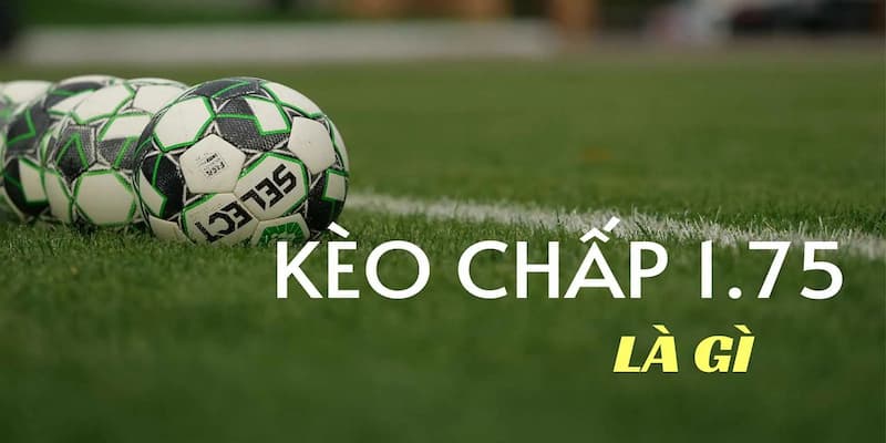 Giới thiệu kèo chấp 1.75