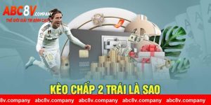 Kèo chấp 2 trái là hình thức cược phổ biến trong bóng đá
