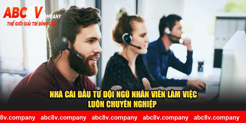 Nhà cái đầu tư đội ngũ nhân viên làm việc luôn chuyên nghiệp
