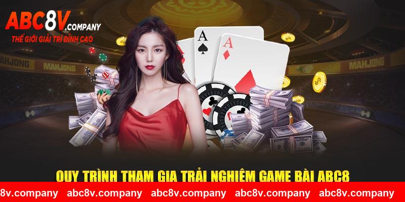 Quy trình tham gia trải nghiệm game bài ABC8