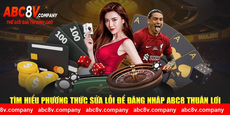 Tìm hiểu phương thức sửa lỗi để đăng nhập ABC8 thuận lợi